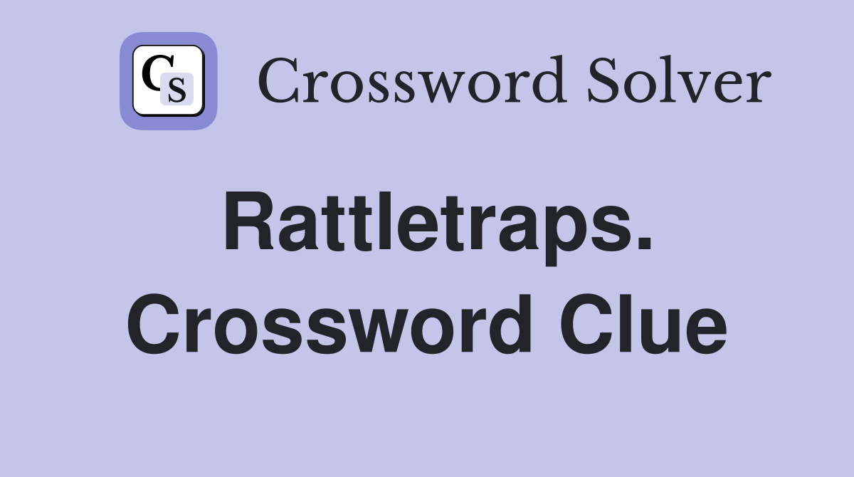 Rattletraps. Crossword Clue