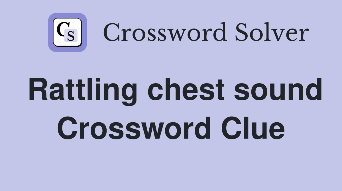 Rattling chest sound Crossword Clue