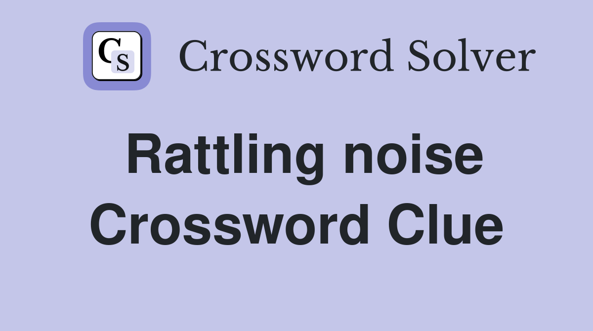 Rattling noise Crossword Clue