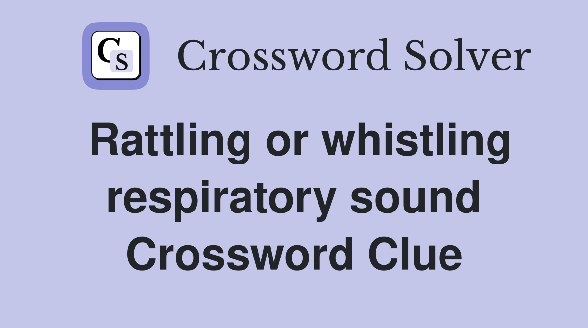 Rattling or whistling respiratory sound Crossword Clue