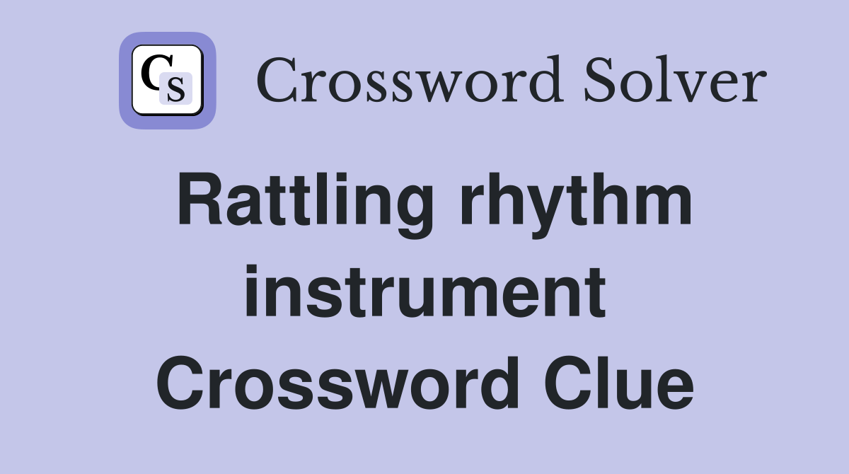 Rattling rhythm instrument Crossword Clue