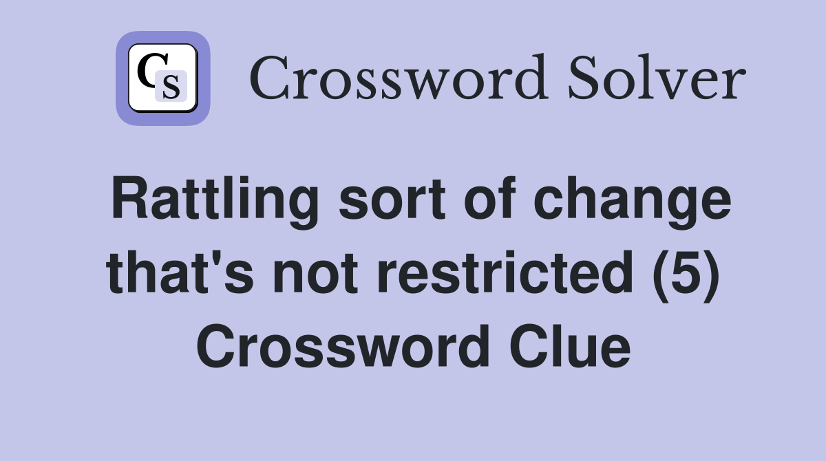 Rattling sort of change that's not restricted (5) Crossword Clue