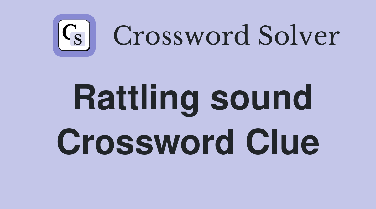 Rattling sound Crossword Clue