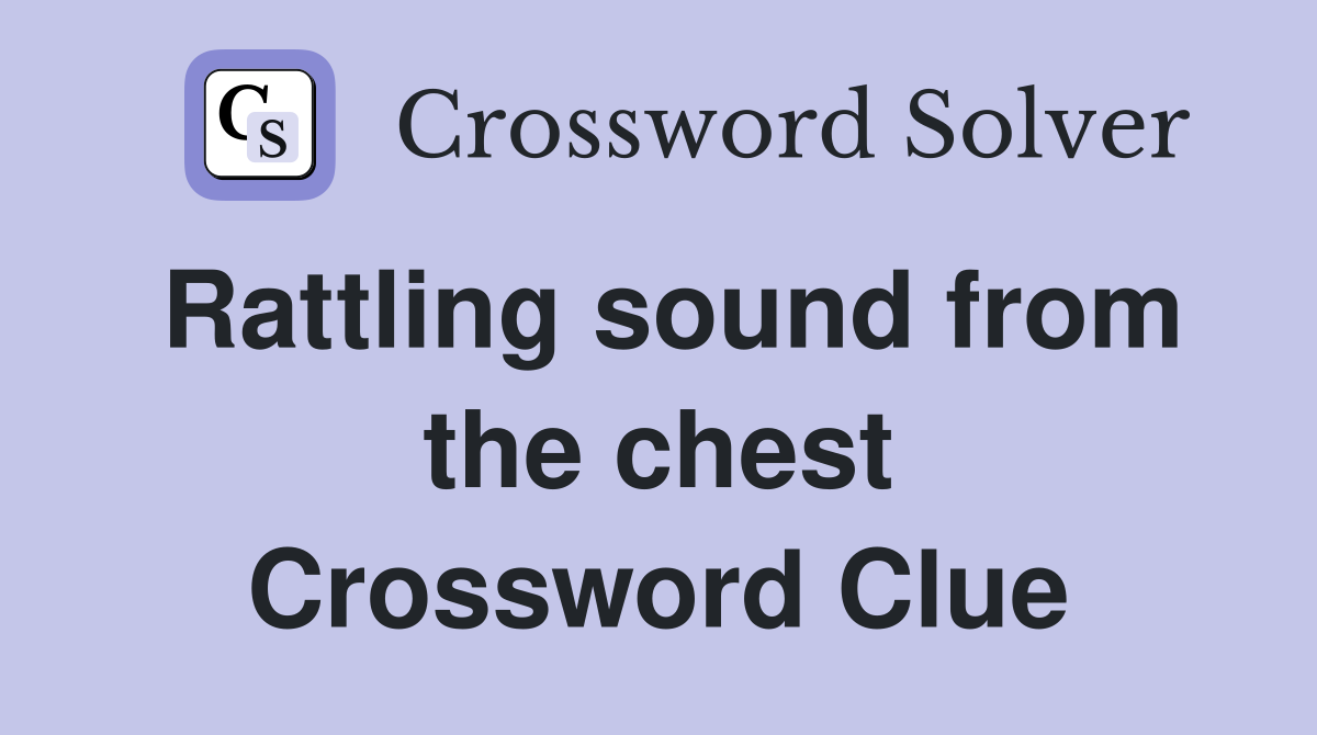 Rattling sound from the chest Crossword Clue