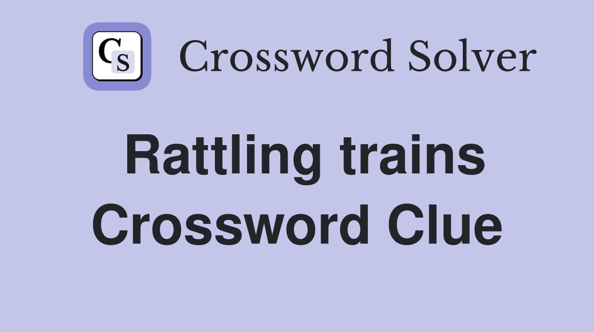Rattling trains Crossword Clue