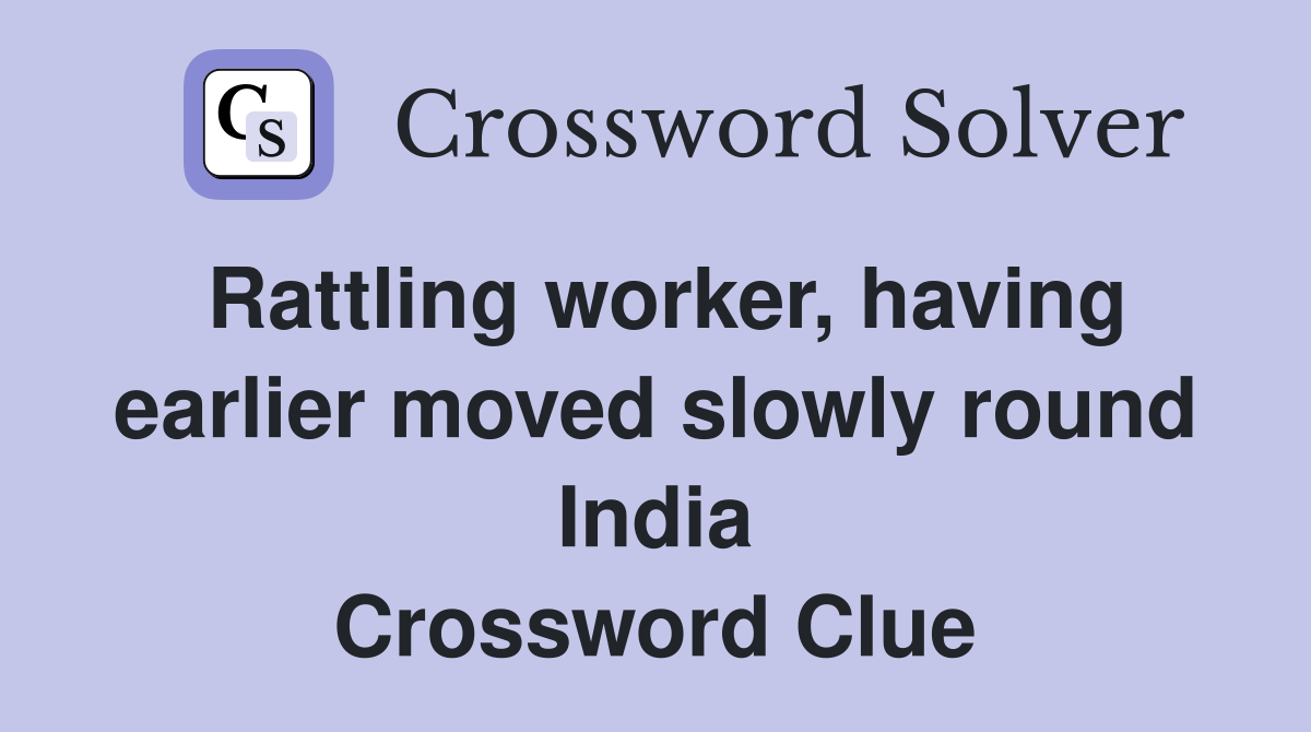Rattling worker, having earlier moved slowly round India Crossword Clue