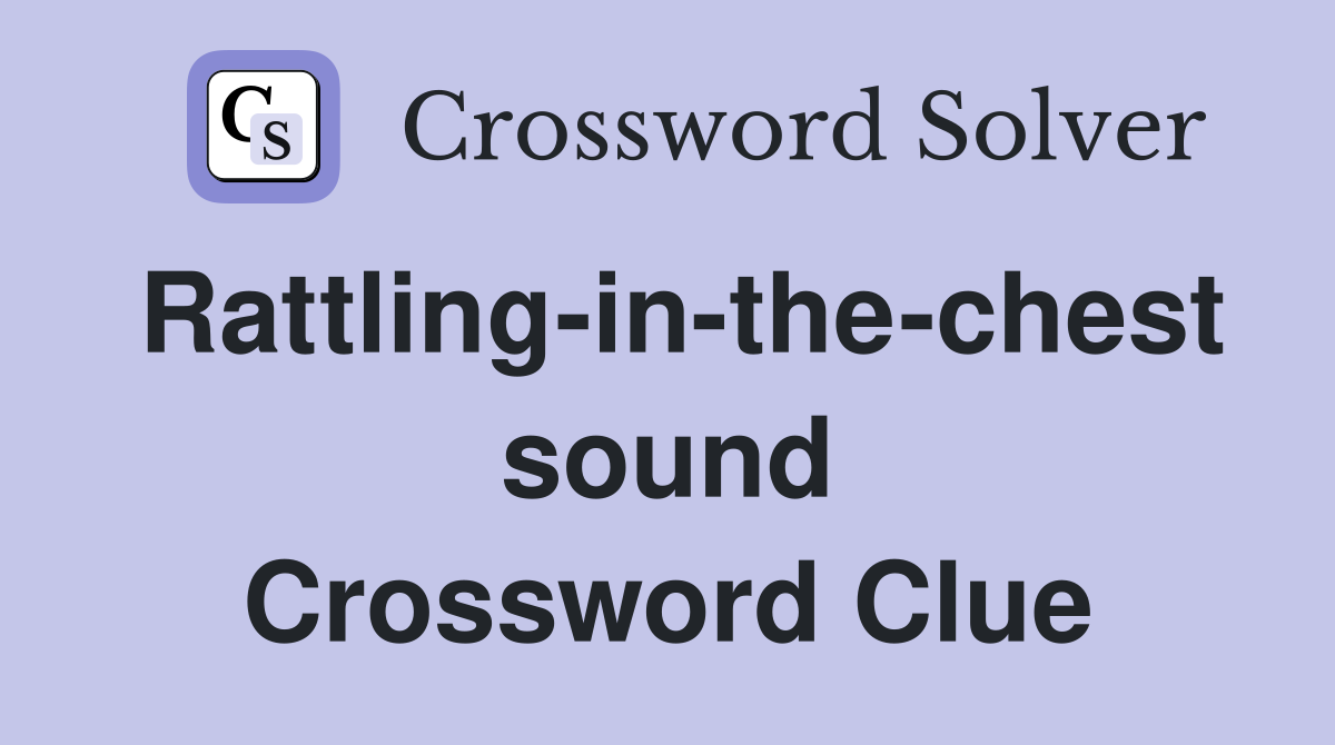 Rattling-in-the-chest sound Crossword Clue