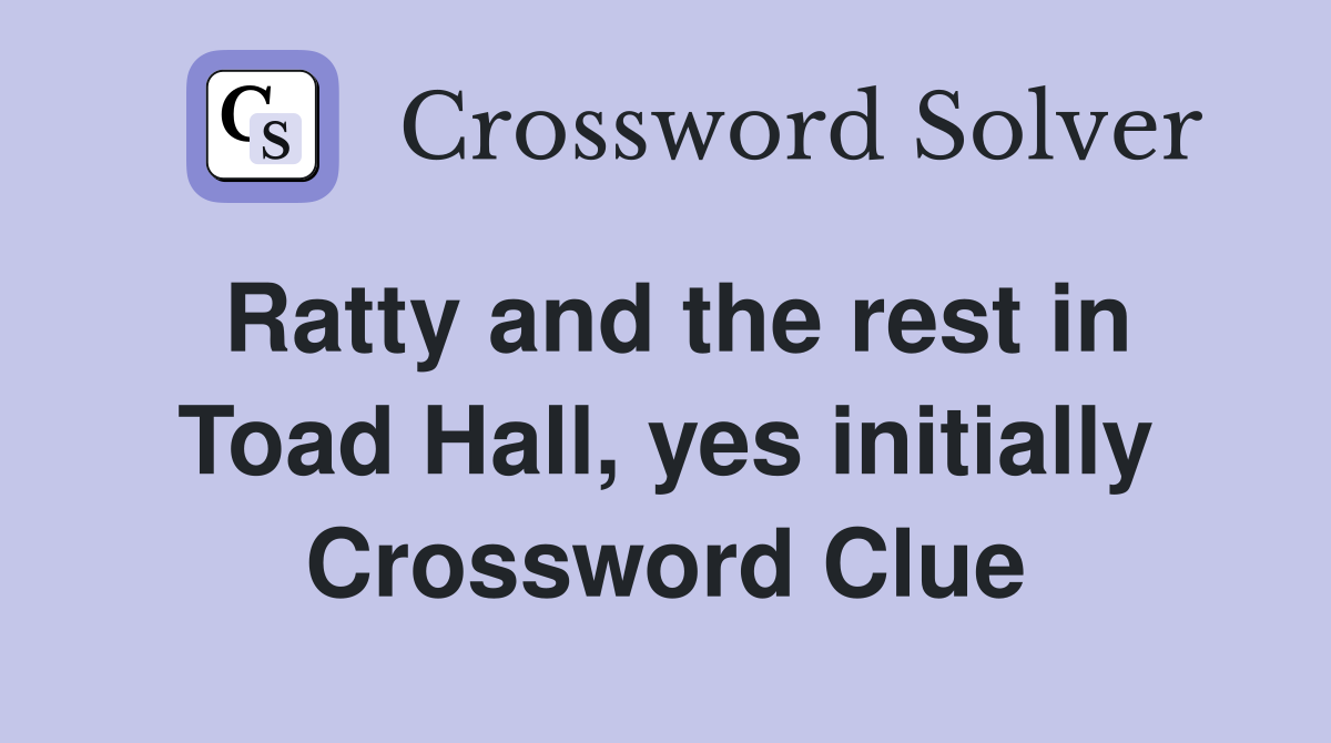 Ratty and the rest in Toad Hall, yes initially Crossword Clue