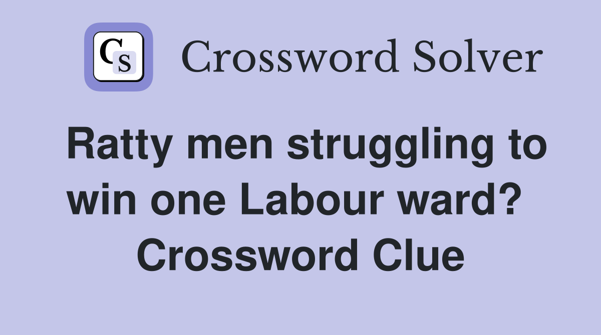 Ratty men struggling to win one Labour ward?  Crossword Clue