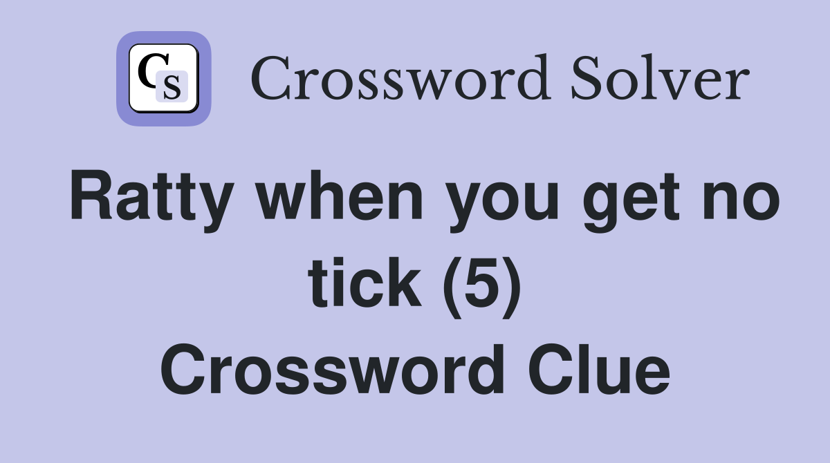 Ratty when you get no tick (5) Crossword Clue