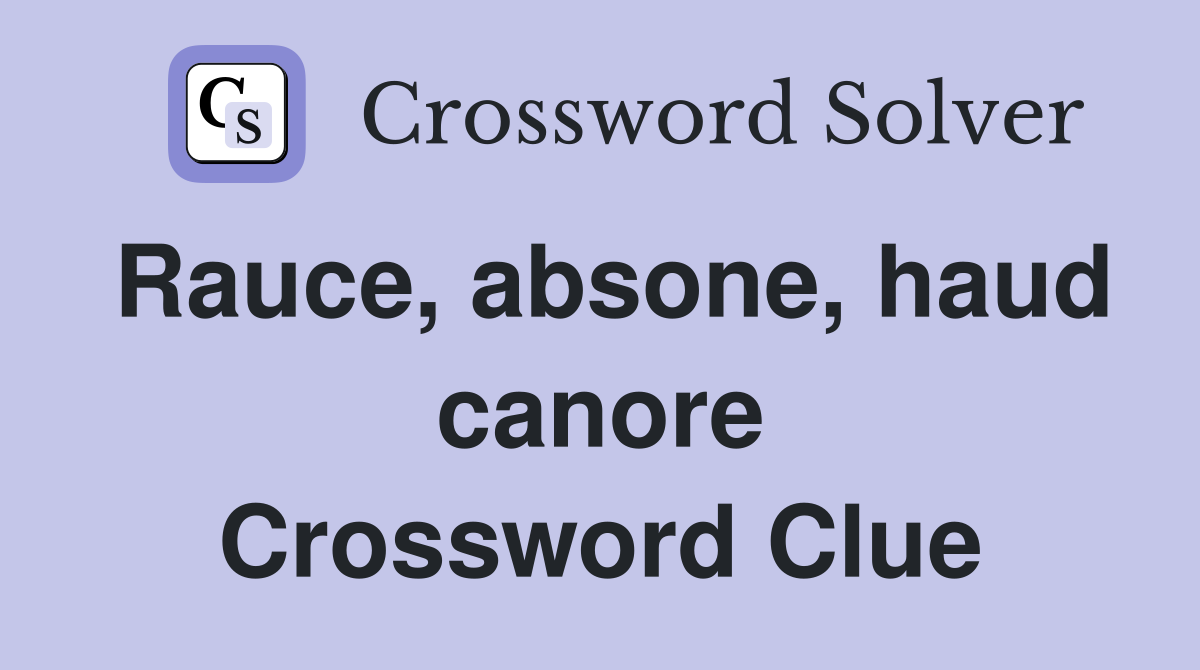 Rauce, absone, haud canore Crossword Clue
