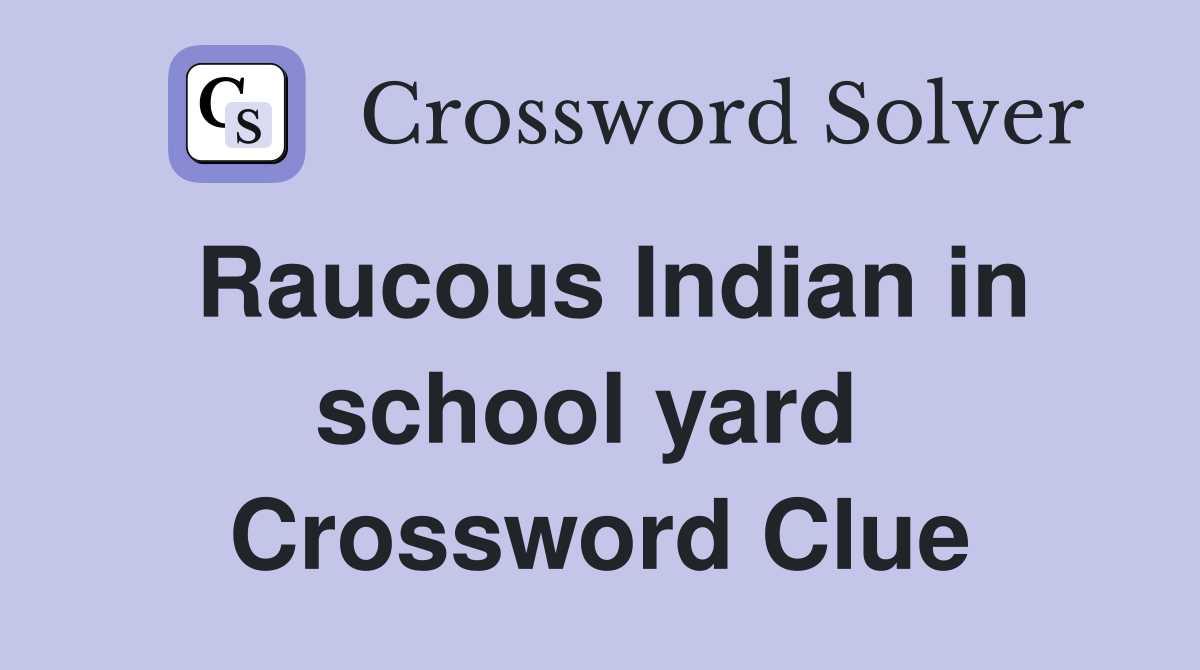 Raucous Indian in school yard  Crossword Clue
