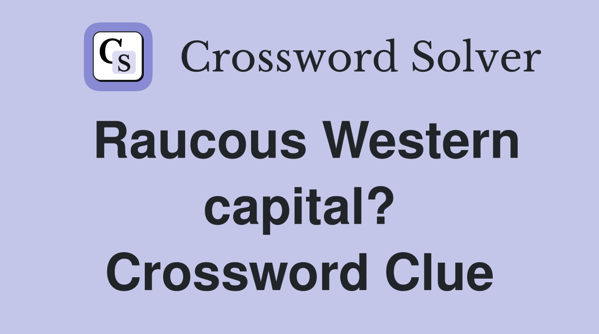 Raucous Western capital? Crossword Clue