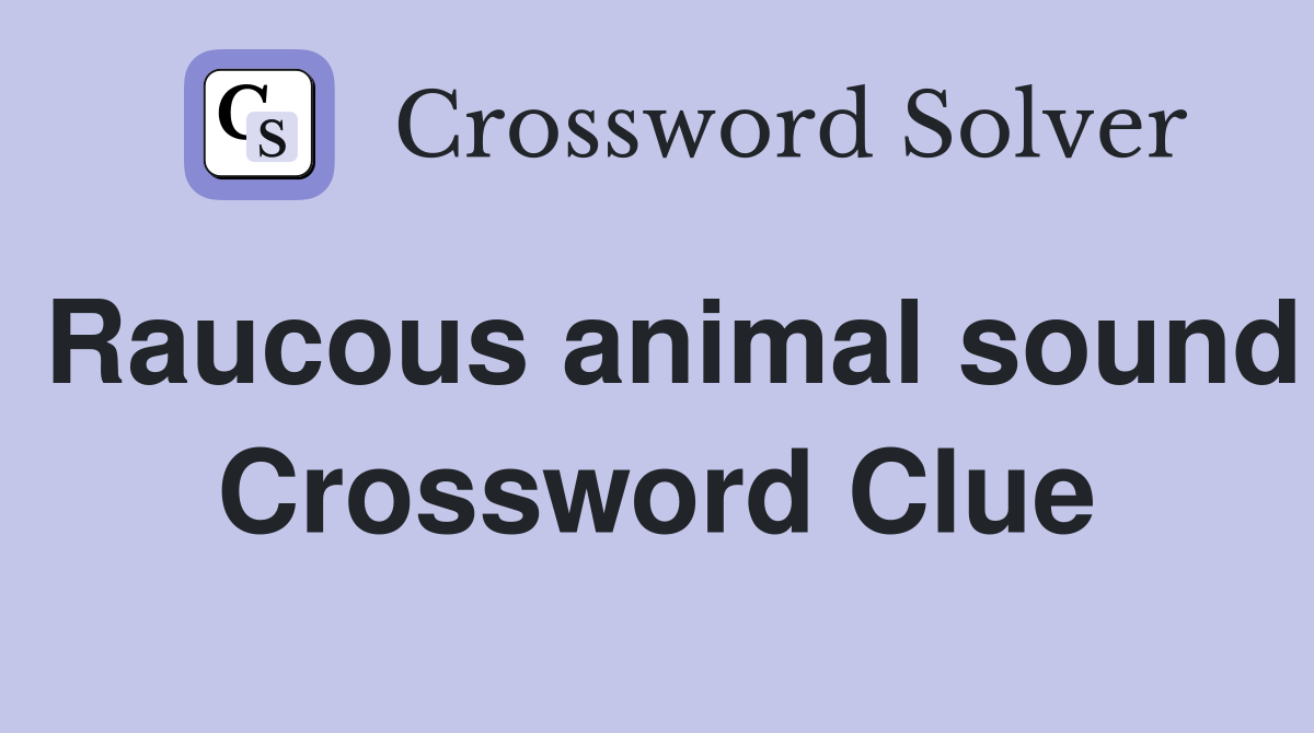 Raucous animal sound Crossword Clue