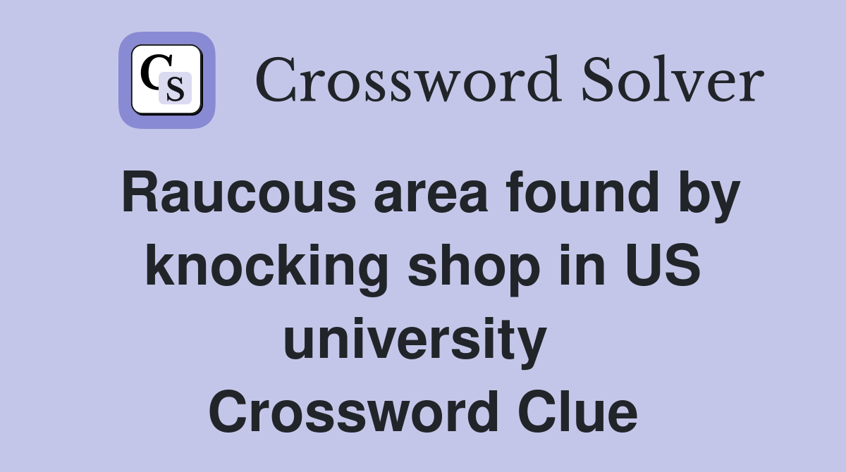 Raucous area found by knocking shop in US university  Crossword Clue