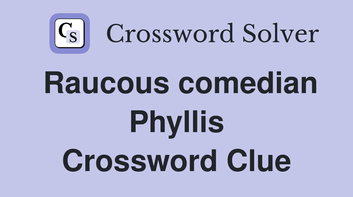 Raucous comedian Phyllis Crossword Clue
