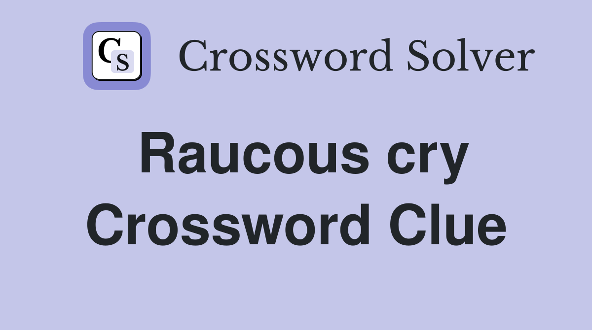 Raucous cry Crossword Clue
