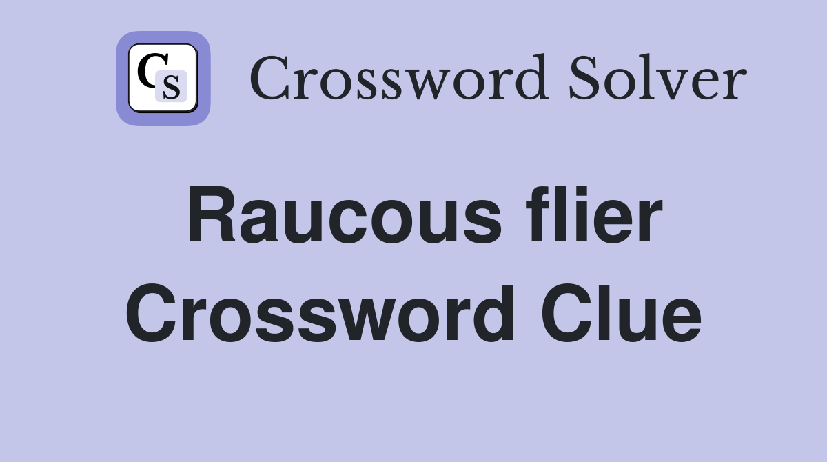 Raucous flier Crossword Clue
