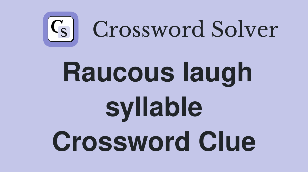 Raucous laugh syllable Crossword Clue