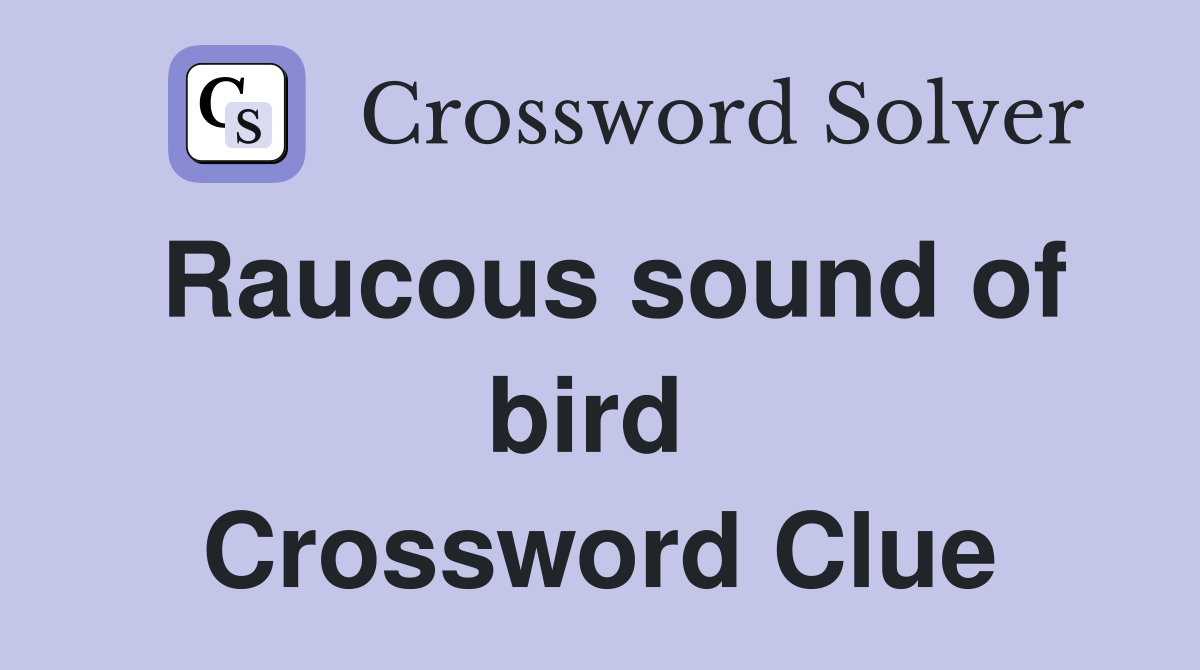 Raucous sound of bird  Crossword Clue