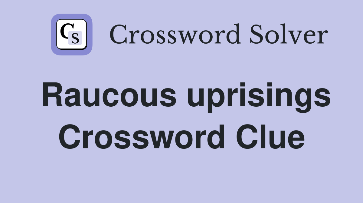 Raucous uprisings Crossword Clue