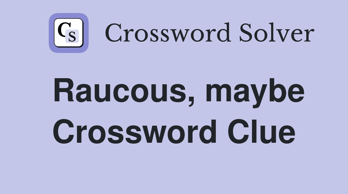 Raucous, maybe Crossword Clue