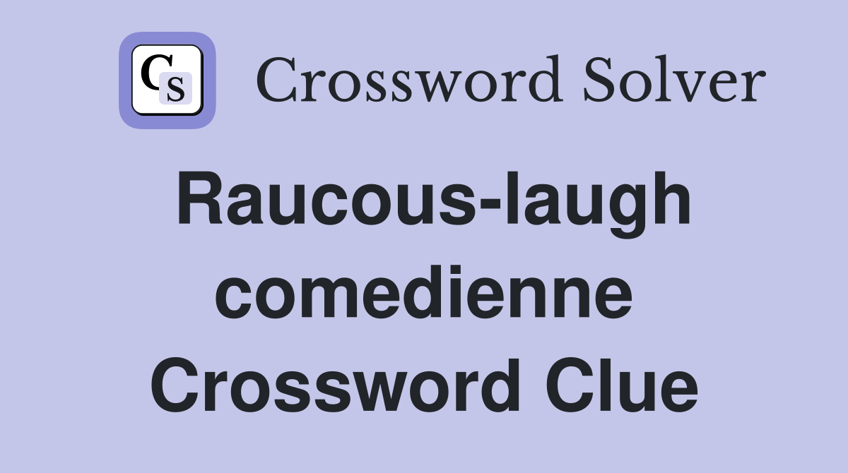 Raucous-laugh comedienne Crossword Clue