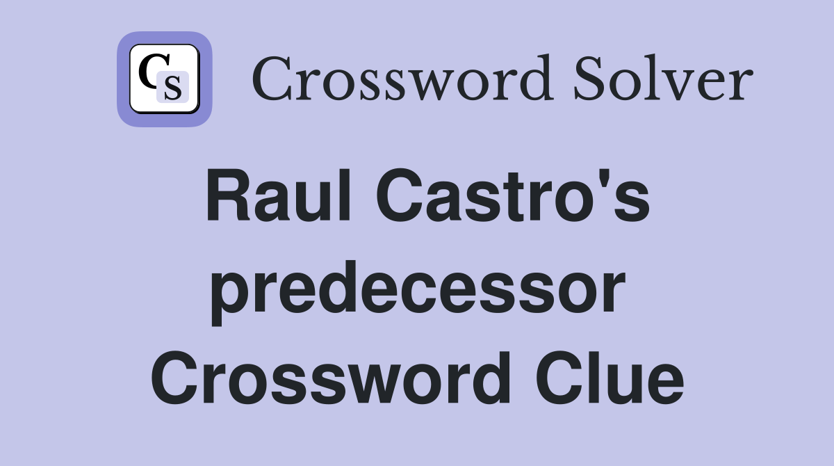 Raul Castro's predecessor Crossword Clue