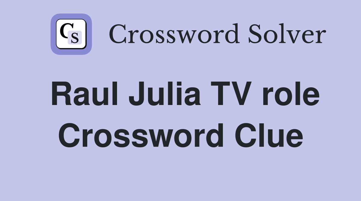 Raul Julia TV role Crossword Clue