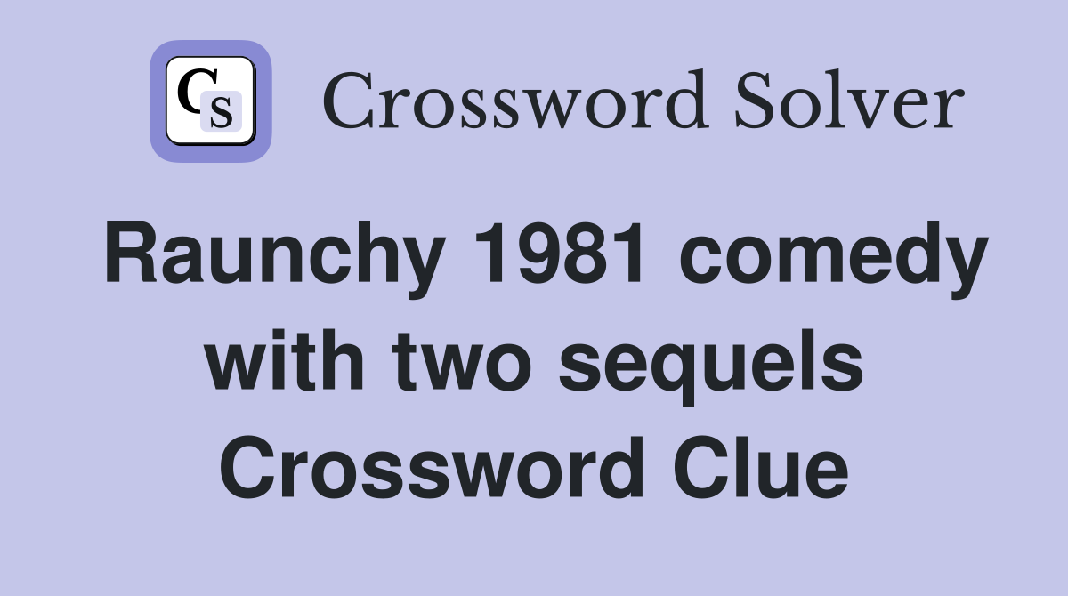 Raunchy 1981 comedy with two sequels Crossword Clue