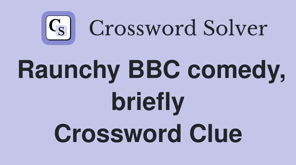 Raunchy BBC comedy, briefly Crossword Clue