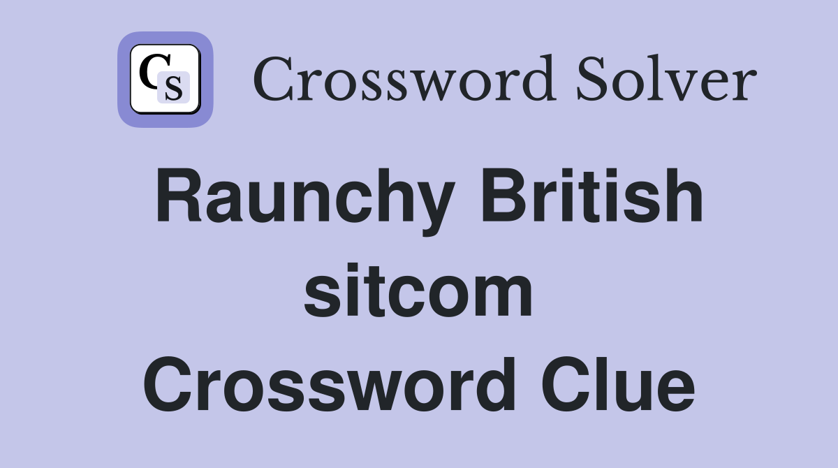 Raunchy British sitcom Crossword Clue