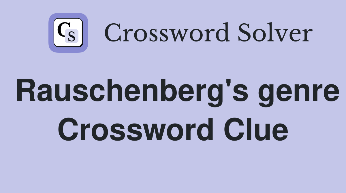 Rauschenberg's genre Crossword Clue