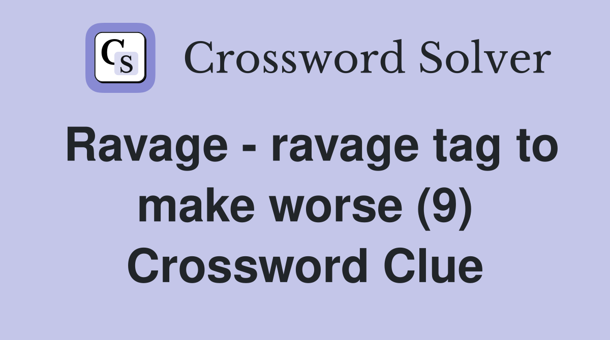 Ravage - ravage tag to make worse (9) Crossword Clue