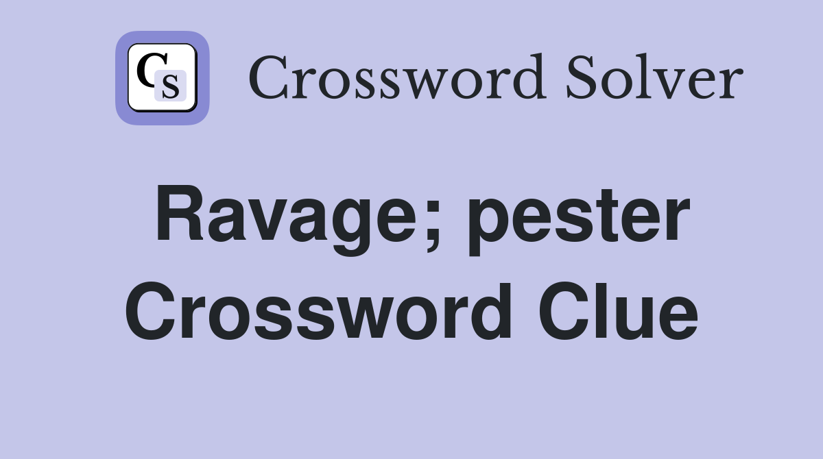 Ravage; pester Crossword Clue