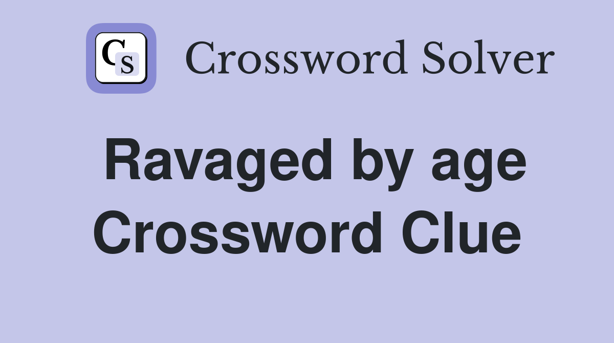 Ravaged by age Crossword Clue