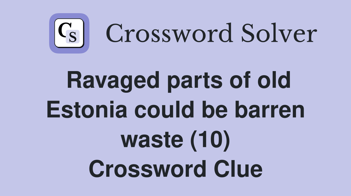 Ravaged parts of old Estonia could be barren waste (10) Crossword Clue