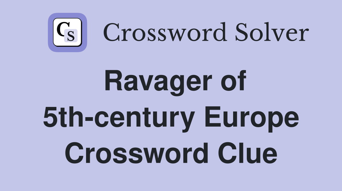 Ravager of 5th-century Europe Crossword Clue