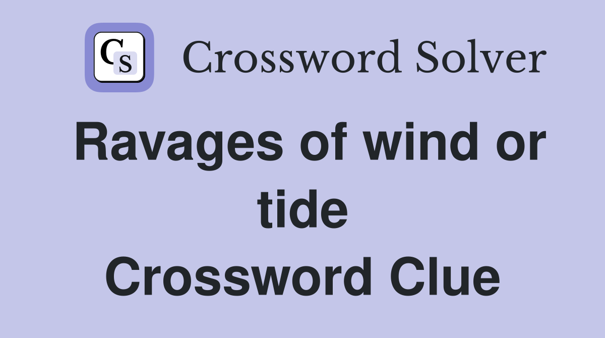 Ravages of wind or tide Crossword Clue