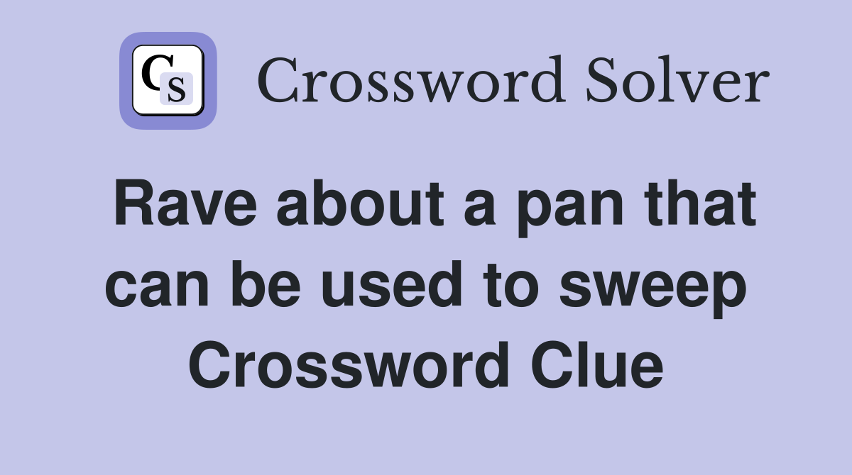 Rave about a pan that can be used to sweep Crossword Clue