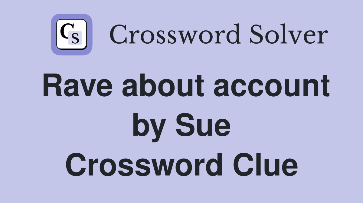 Rave about account by Sue Crossword Clue