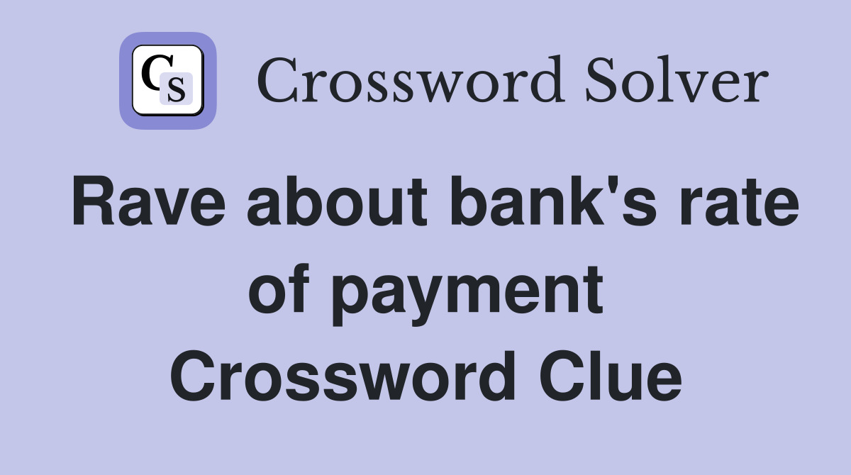 Rave about bank's rate of payment Crossword Clue