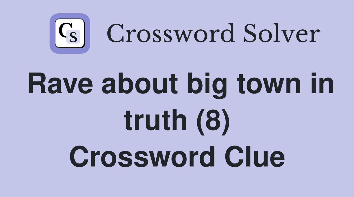 Rave about big town in truth (8) Crossword Clue