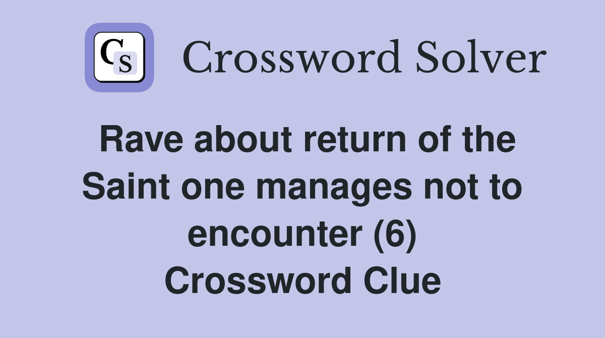 Rave about return of the Saint one manages not to encounter (6) Crossword Clue