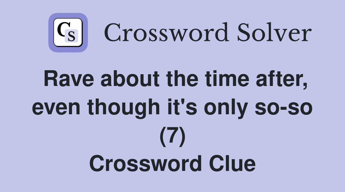 Rave about the time after, even though it's only so-so (7) Crossword Clue