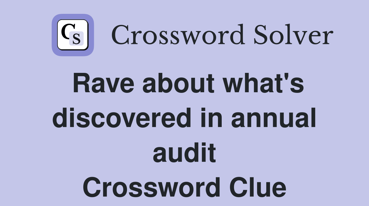 Rave about what's discovered in annual audit Crossword Clue