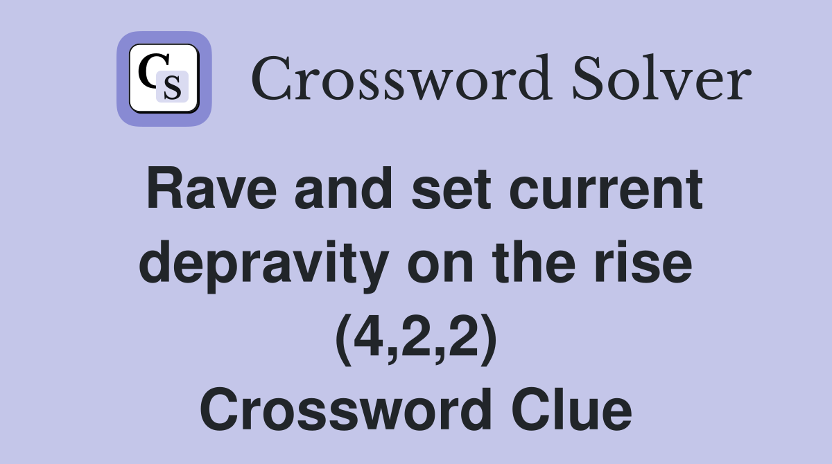 Rave and set current depravity on the rise (4,2,2) Crossword Clue
