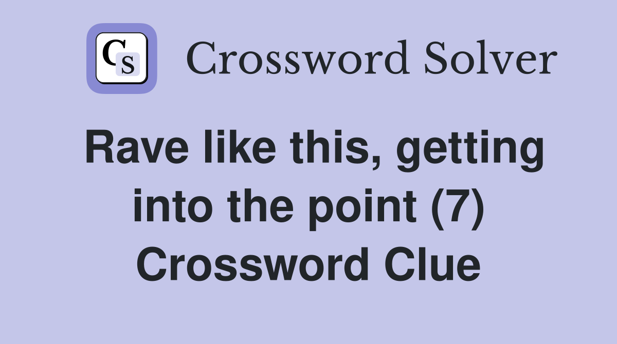 Rave like this, getting into the point (7) Crossword Clue