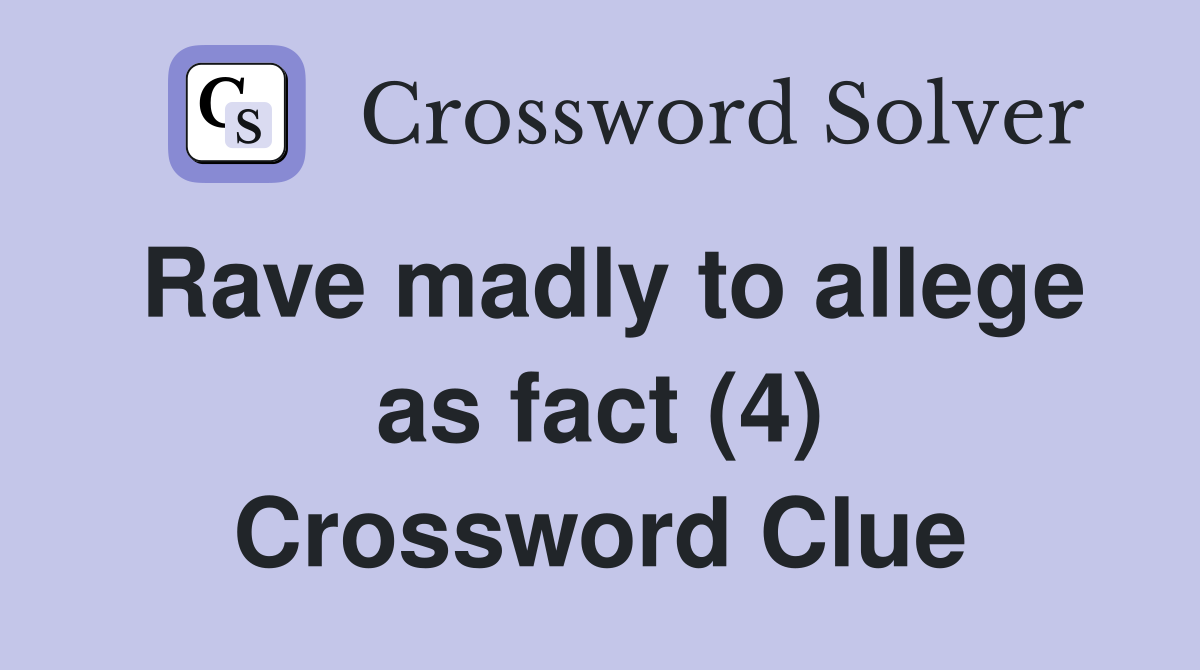 Rave madly to allege as fact (4) Crossword Clue