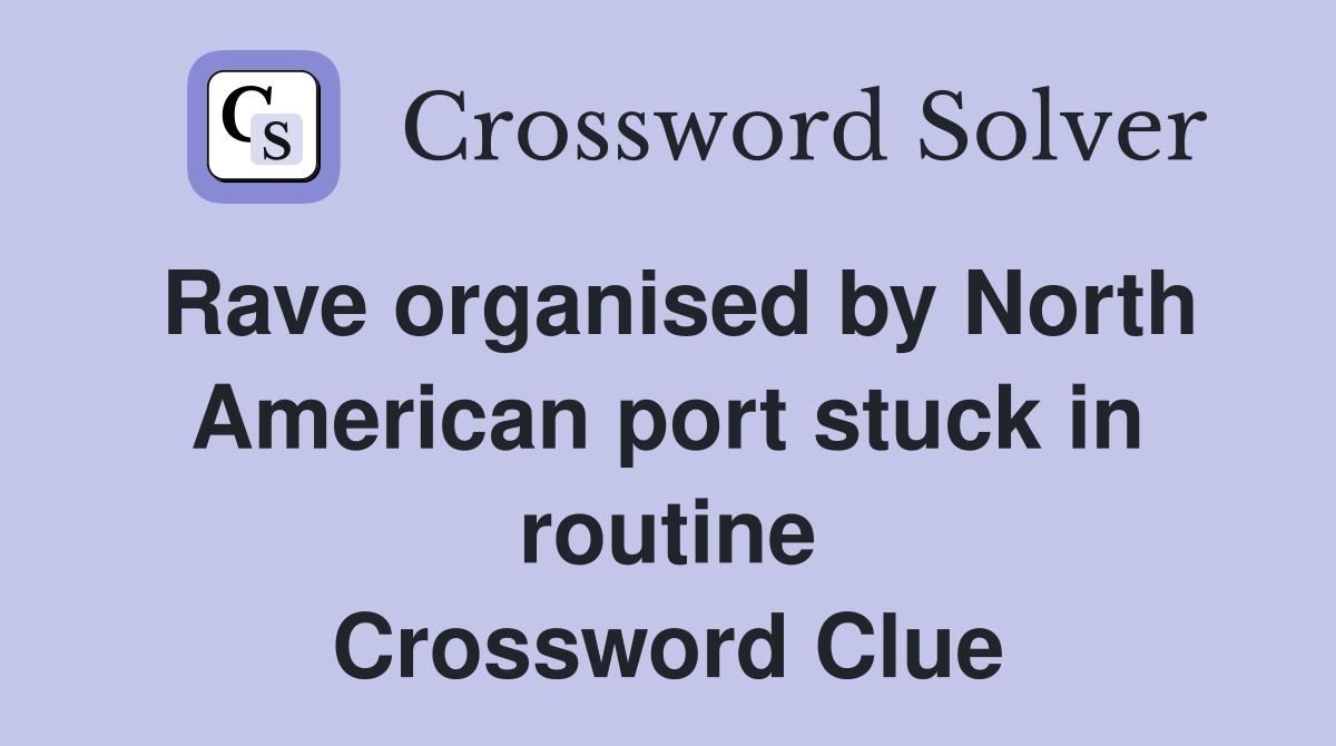 Rave organised by North American port stuck in routine Crossword Clue